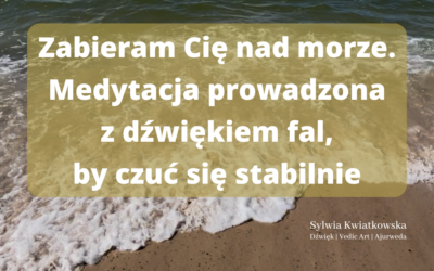 Zabieram Cię nad morze – medytacja prowadzona – czucie ciała fizycznego i subtelnego